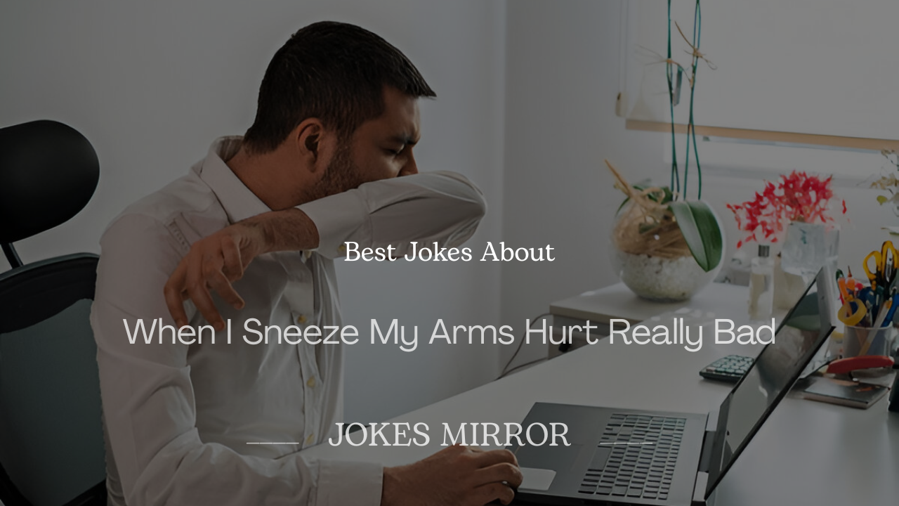 200+ Best Jokes About ‘When I Sneeze My Arms Hurt Really Bad’ to Tickle Your Funny Bone