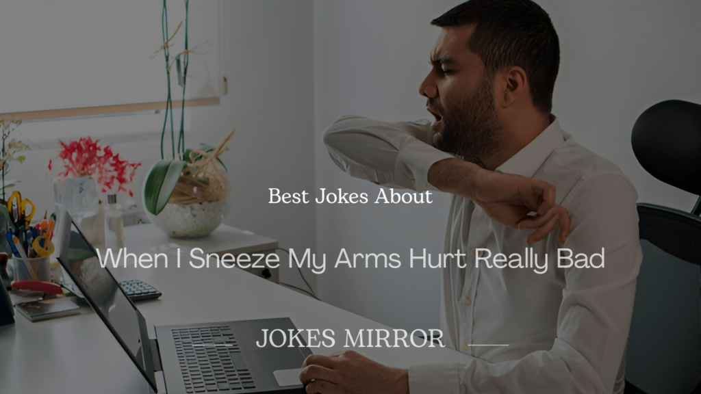 Jokes About ‘When I Sneeze My Arms Hurt Really Bad’