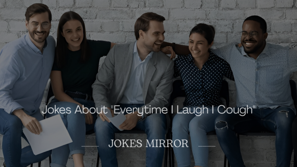Jokes About "Everytime I Laugh I Cough"