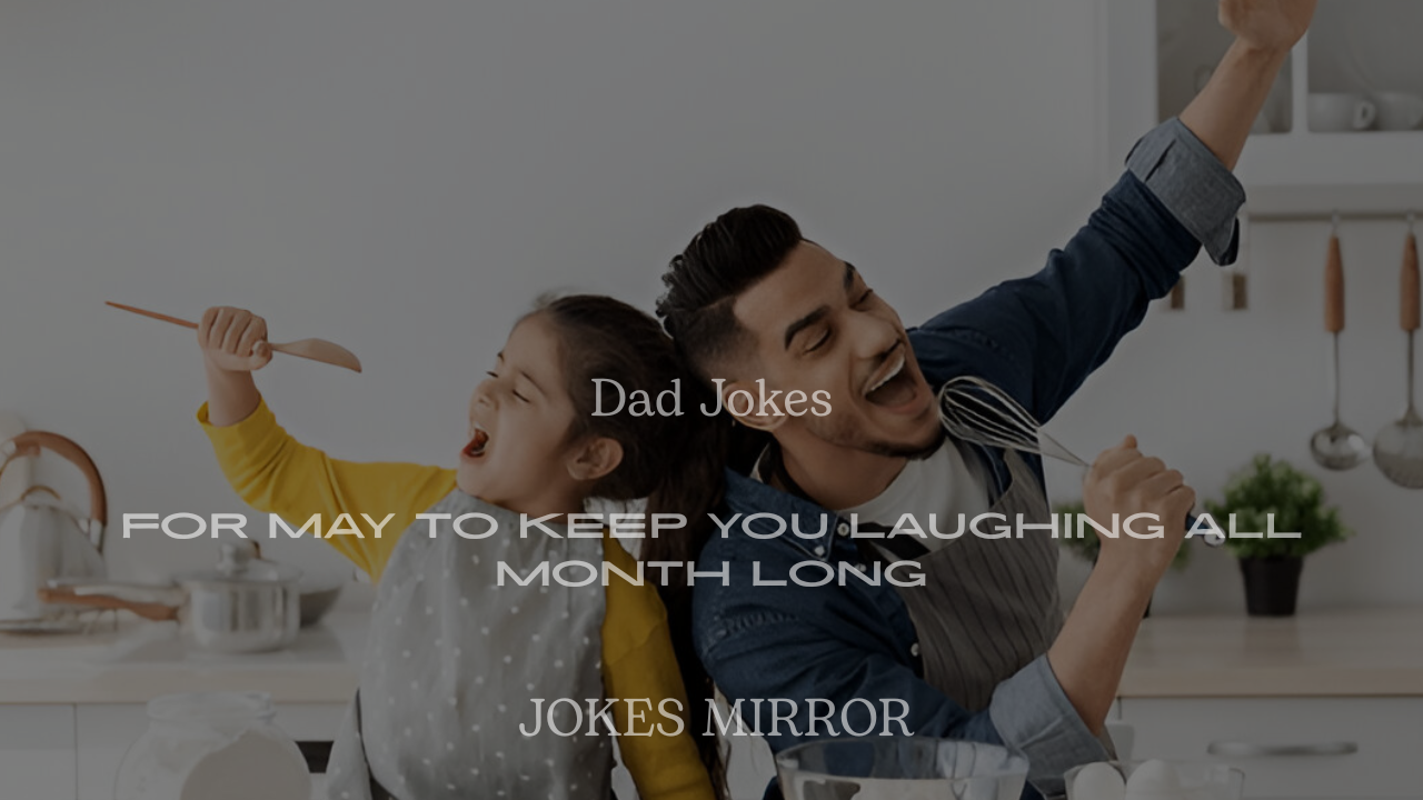 200+ Dad Jokes for May to Keep You Laughing All Month Long