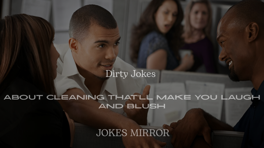 200+ Dirty Jokes About Cleaning That’ll Make You Laugh and Blush