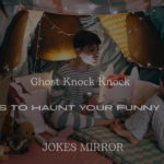200+ Ghost Knock Knock Jokes to Haunt Your Funny Bone