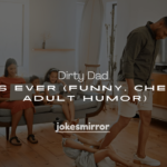 250+ Best Dirty Dad Jokes Ever (Funny, Cheeky & Adult Humor)