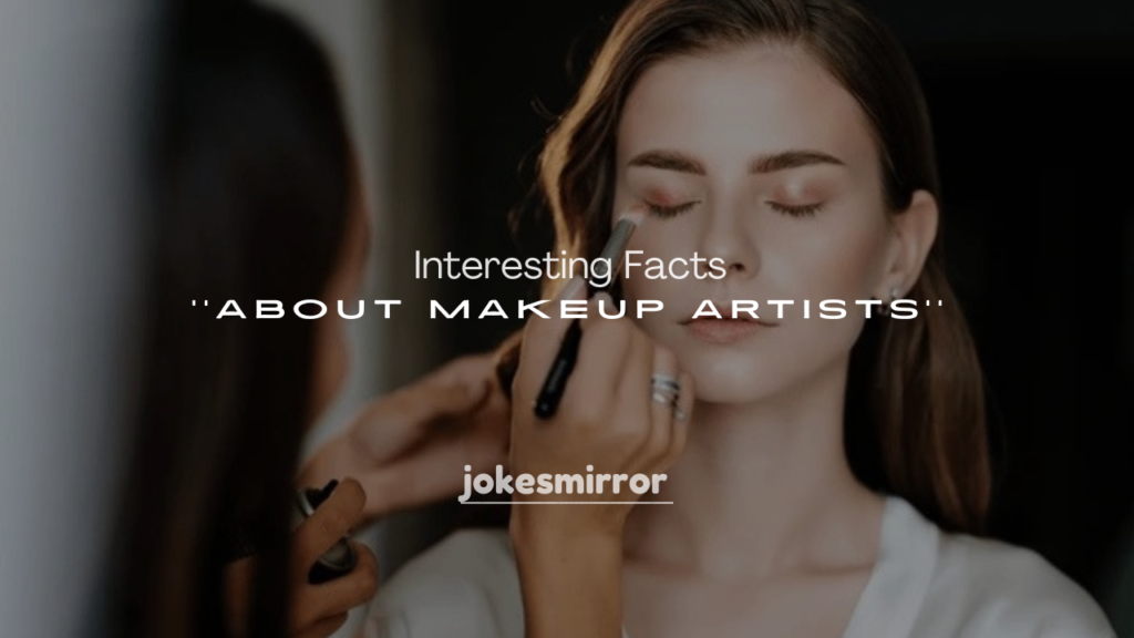250+ Interesting Facts About Makeup Artists