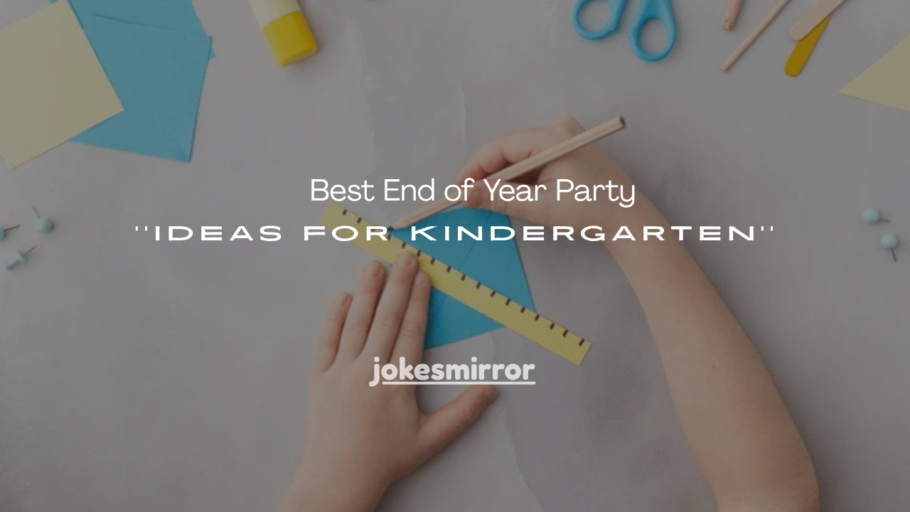 18+ Best End of Year Party Ideas for Kindergarten
