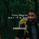150+ Funny Ways to Say It’s Cold