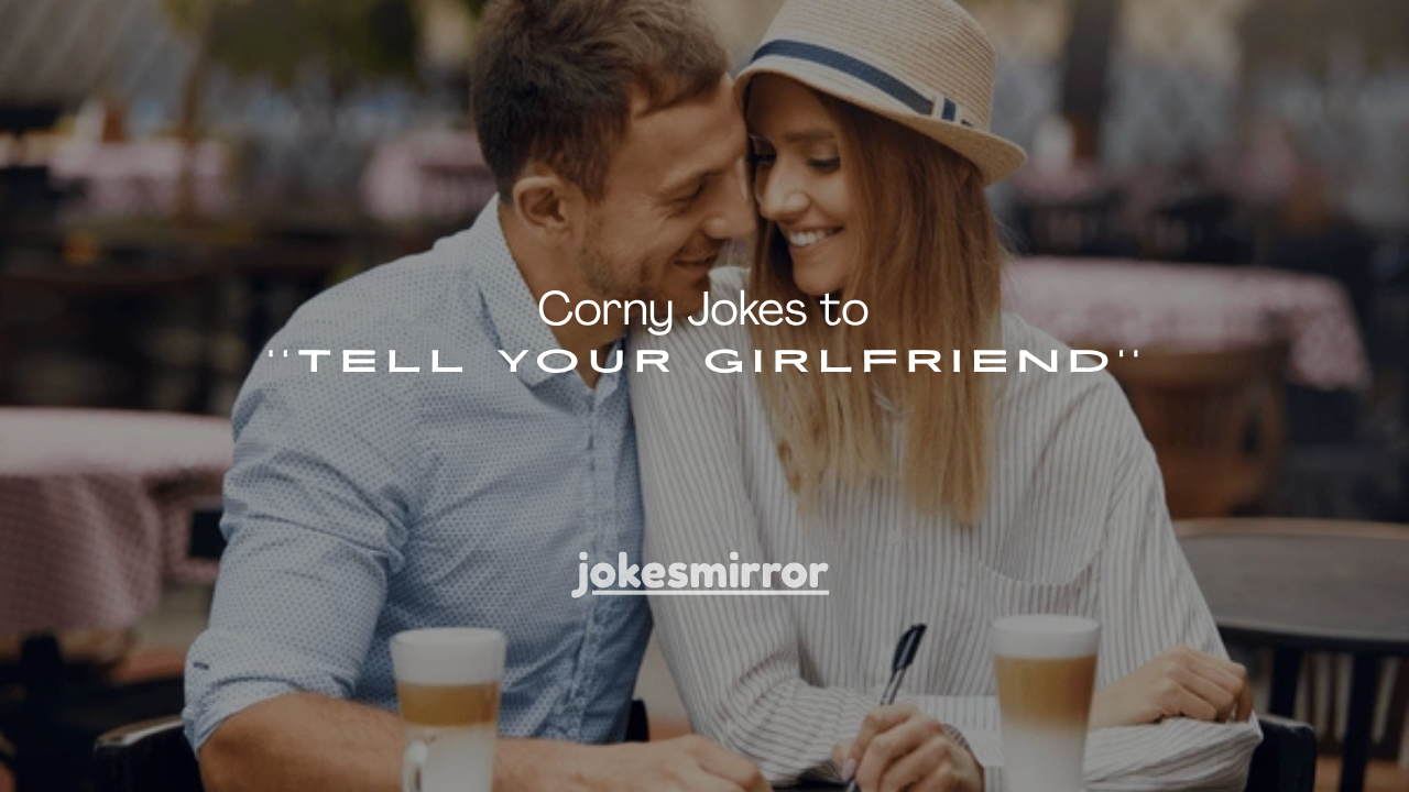 120+ Corny Jokes to Tell Your Girlfriend